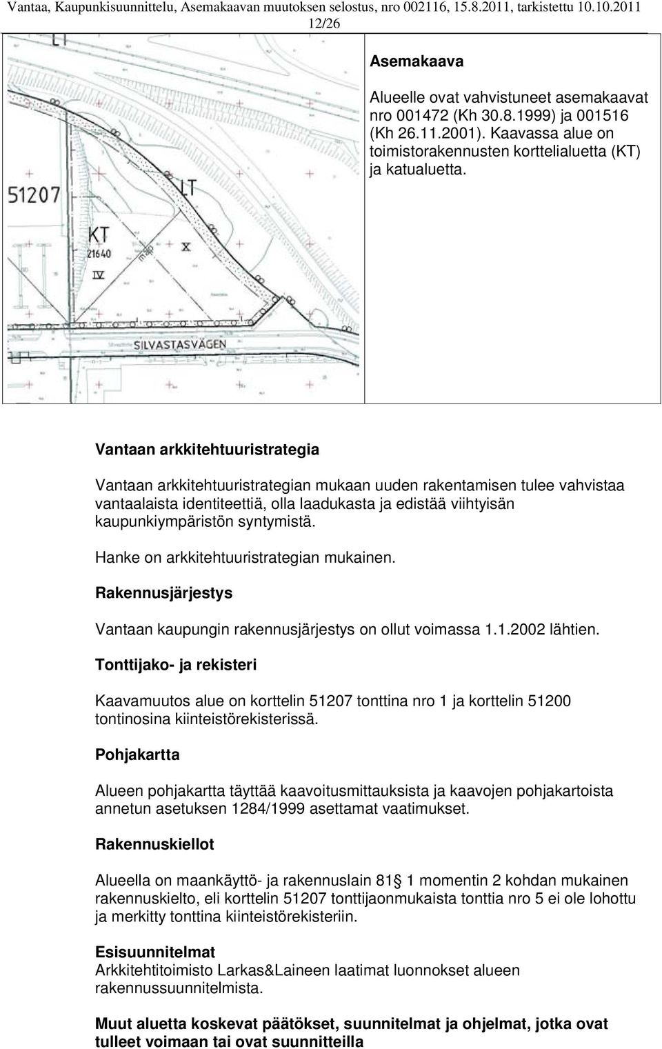 syntymistä. Hanke on arkkitehtuuristrategian mukainen. Rakennusjärjestys Vantaan kaupungin rakennusjärjestys on ollut voimassa 1.1.2002 lähtien.