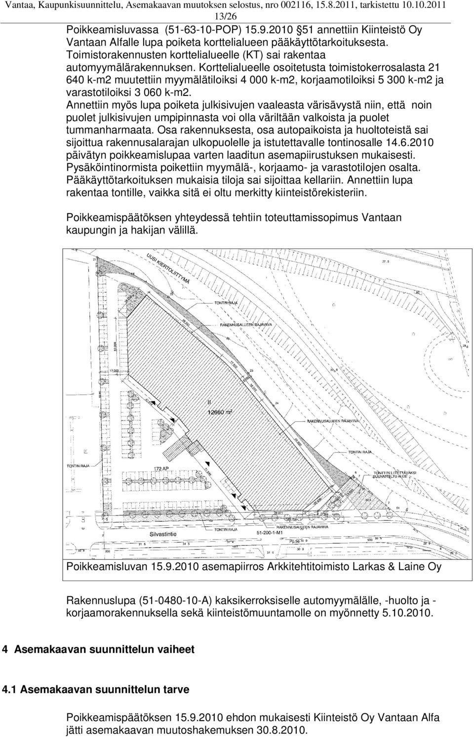 Korttelialueelle osoitetusta toimistokerrosalasta 21 640 k-m2 muutettiin myymälätiloiksi 4 000 k-m2, korjaamotiloiksi 5 300 k-m2 ja varastotiloiksi 3 060 k-m2.