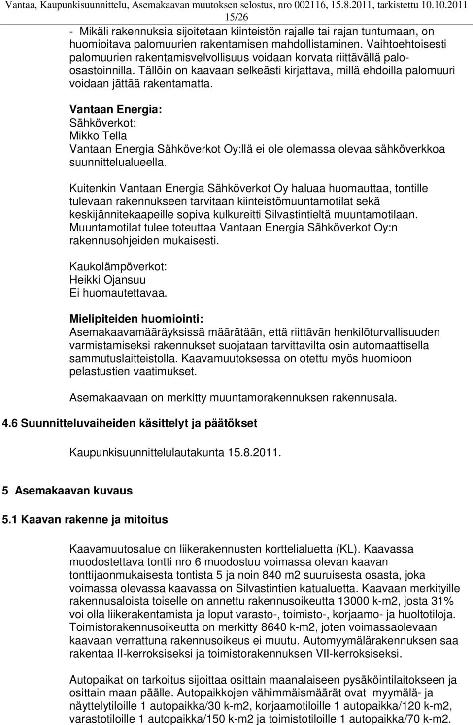 Vantaan Energia: Sähköverkot: Mikko Tella Vantaan Energia Sähköverkot Oy:llä ei ole olemassa olevaa sähköverkkoa suunnittelualueella.