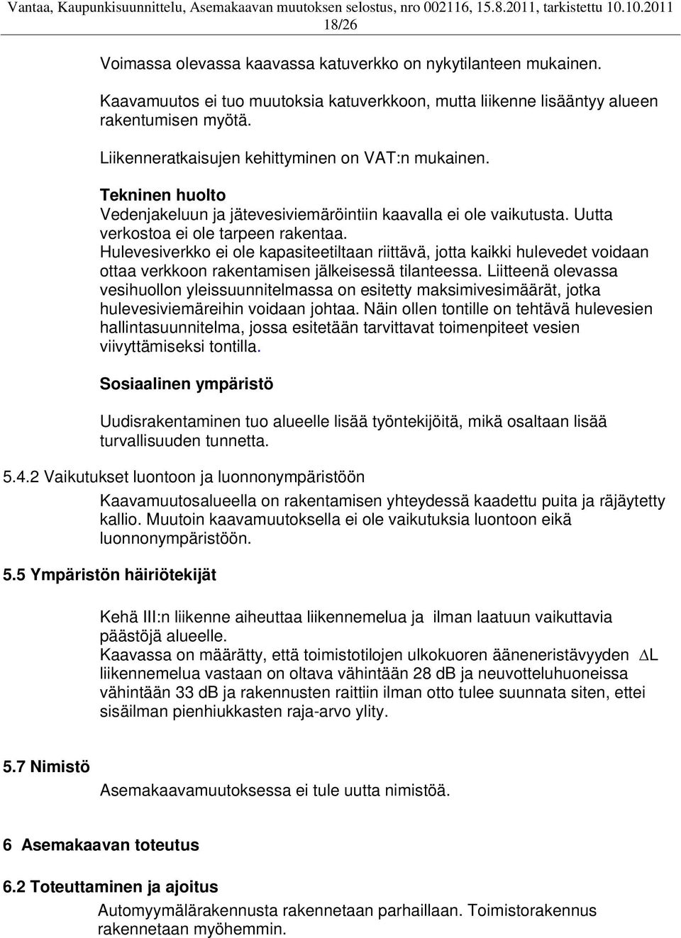 Hulevesiverkko ei ole kapasiteetiltaan riittävä, jotta kaikki hulevedet voidaan ottaa verkkoon rakentamisen jälkeisessä tilanteessa.