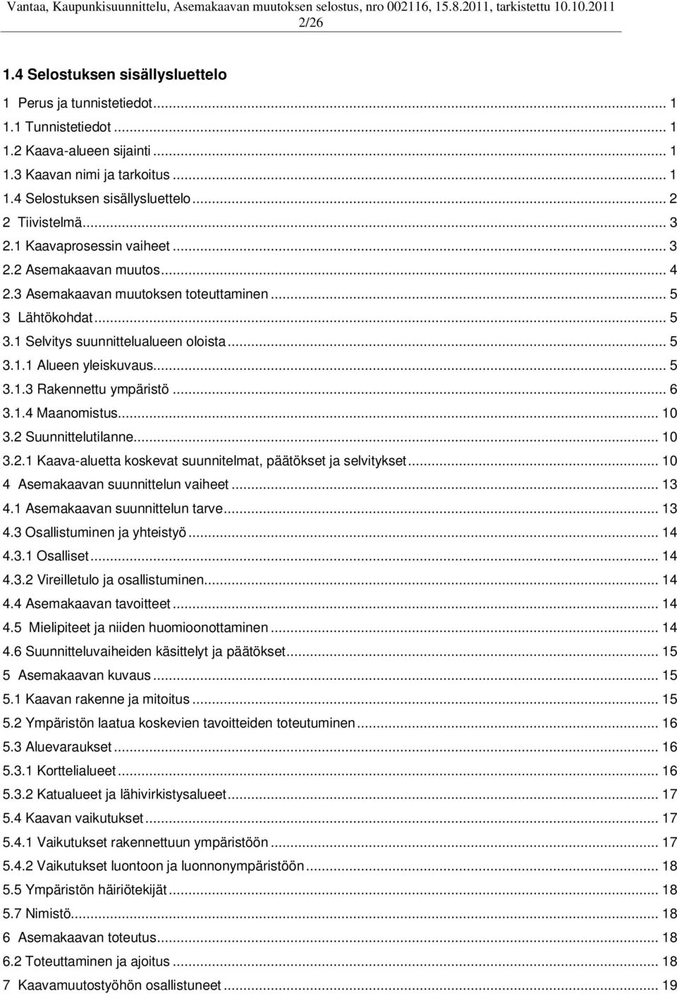 .. 5 3.1.3 Rakennettu ympäristö... 6 3.1.4 Maanomistus... 10 3.2 Suunnittelutilanne... 10 3.2.1 Kaava-aluetta koskevat suunnitelmat, päätökset ja selvitykset... 10 4 Asemakaavan suunnittelun vaiheet.