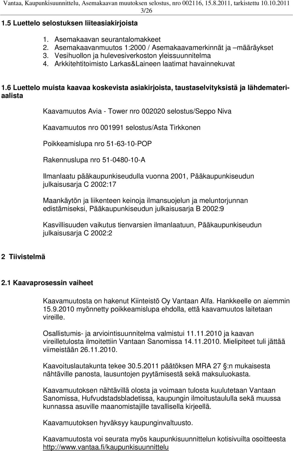 6 Luettelo muista kaavaa koskevista asiakirjoista, taustaselvityksistä ja lähdemateriaalista Kaavamuutos Avia - Tower nro 002020 selostus/seppo Niva Kaavamuutos nro 001991 selostus/asta Tirkkonen