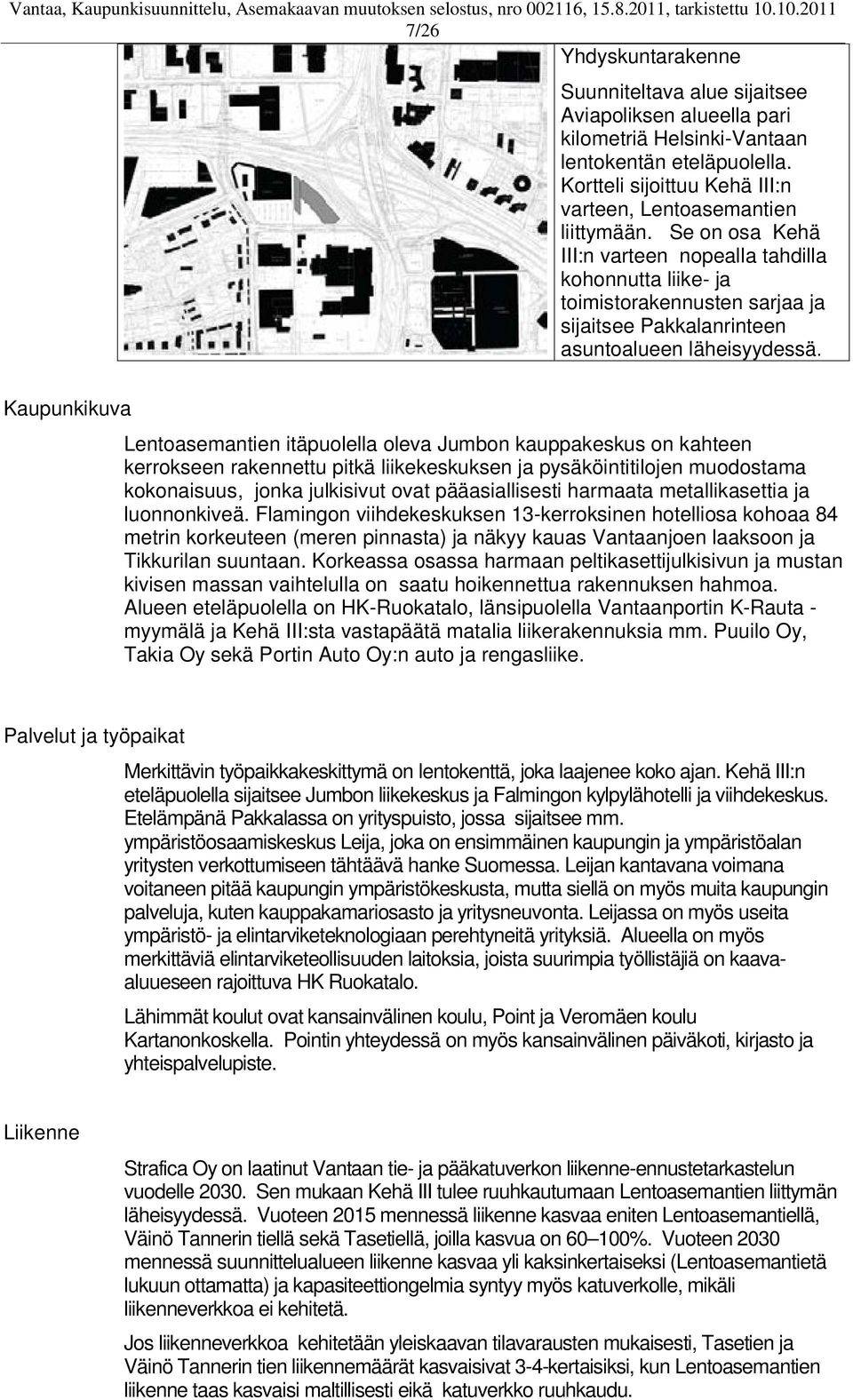 Kaupunkikuva Lentoasemantien itäpuolella oleva Jumbon kauppakeskus on kahteen kerrokseen rakennettu pitkä liikekeskuksen ja pysäköintitilojen muodostama kokonaisuus, jonka julkisivut ovat