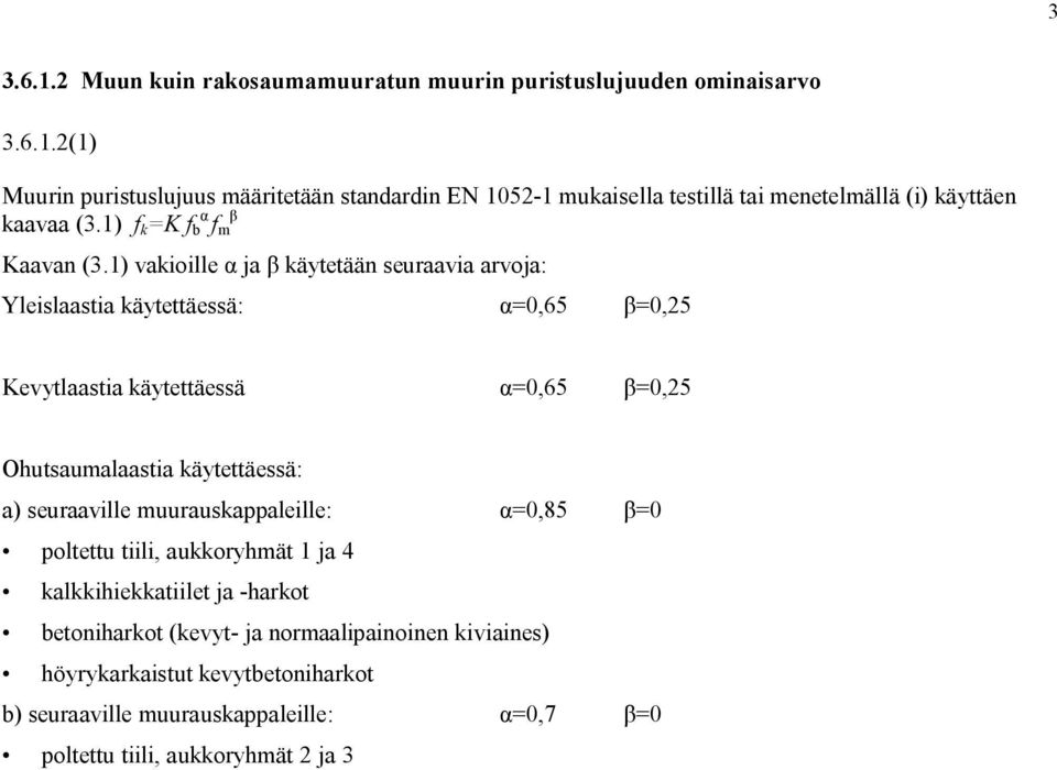 1) vakioille ja käytetään seuraavia arvoja: Yleislaastia käytettäessä: =0,65 =0,25 Kevytlaastia käytettäessä =0,65 =0,25 Ohutsaumalaastia käytettäessä: a)