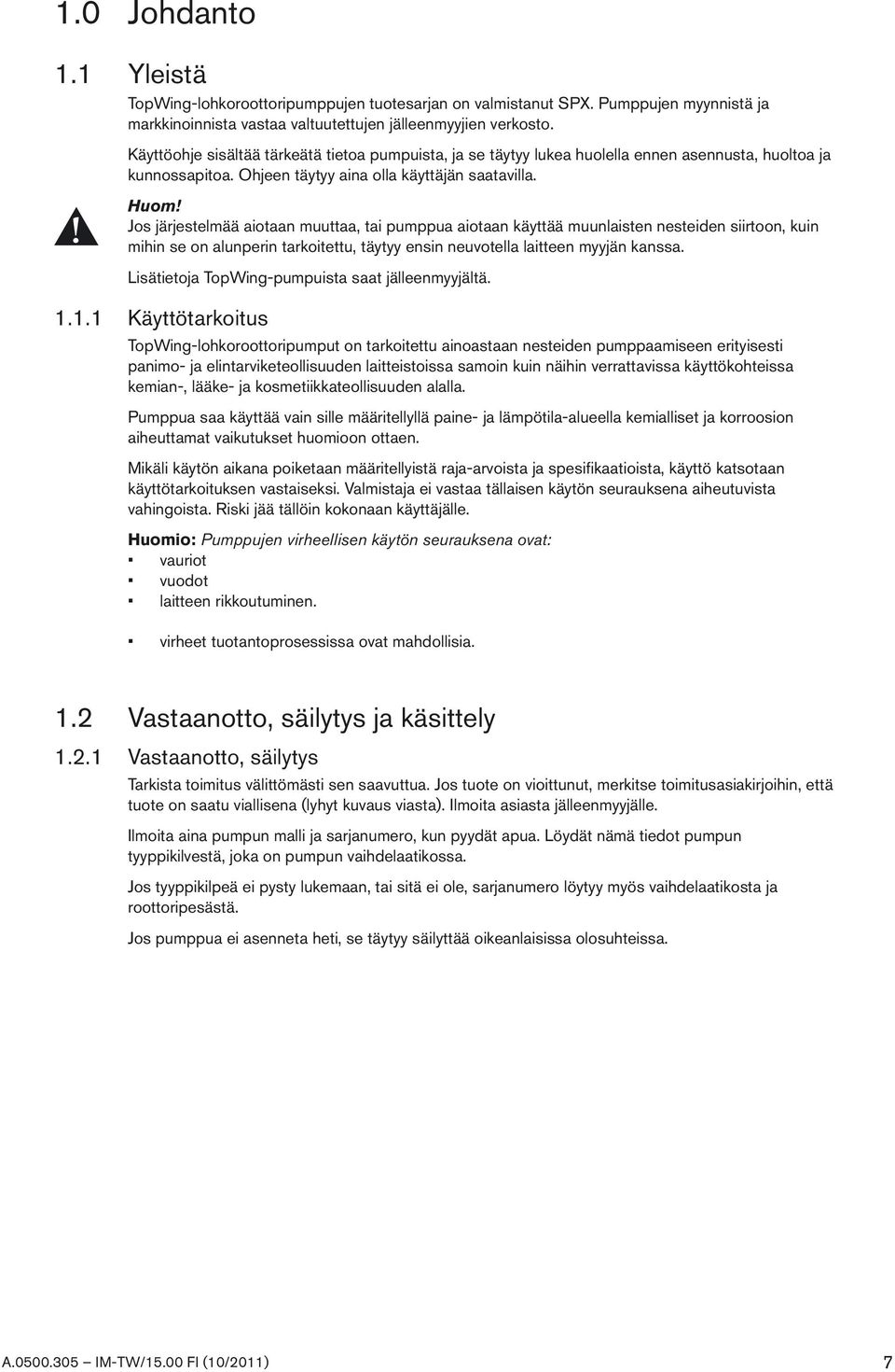 Jos järjestelmää aiotaan muuttaa, tai pumppua aiotaan käyttää muunlaisten nesteiden siirtoon, kuin mihin se on alunperin tarkoitettu, täytyy ensin neuvotella laitteen myyjän kanssa.