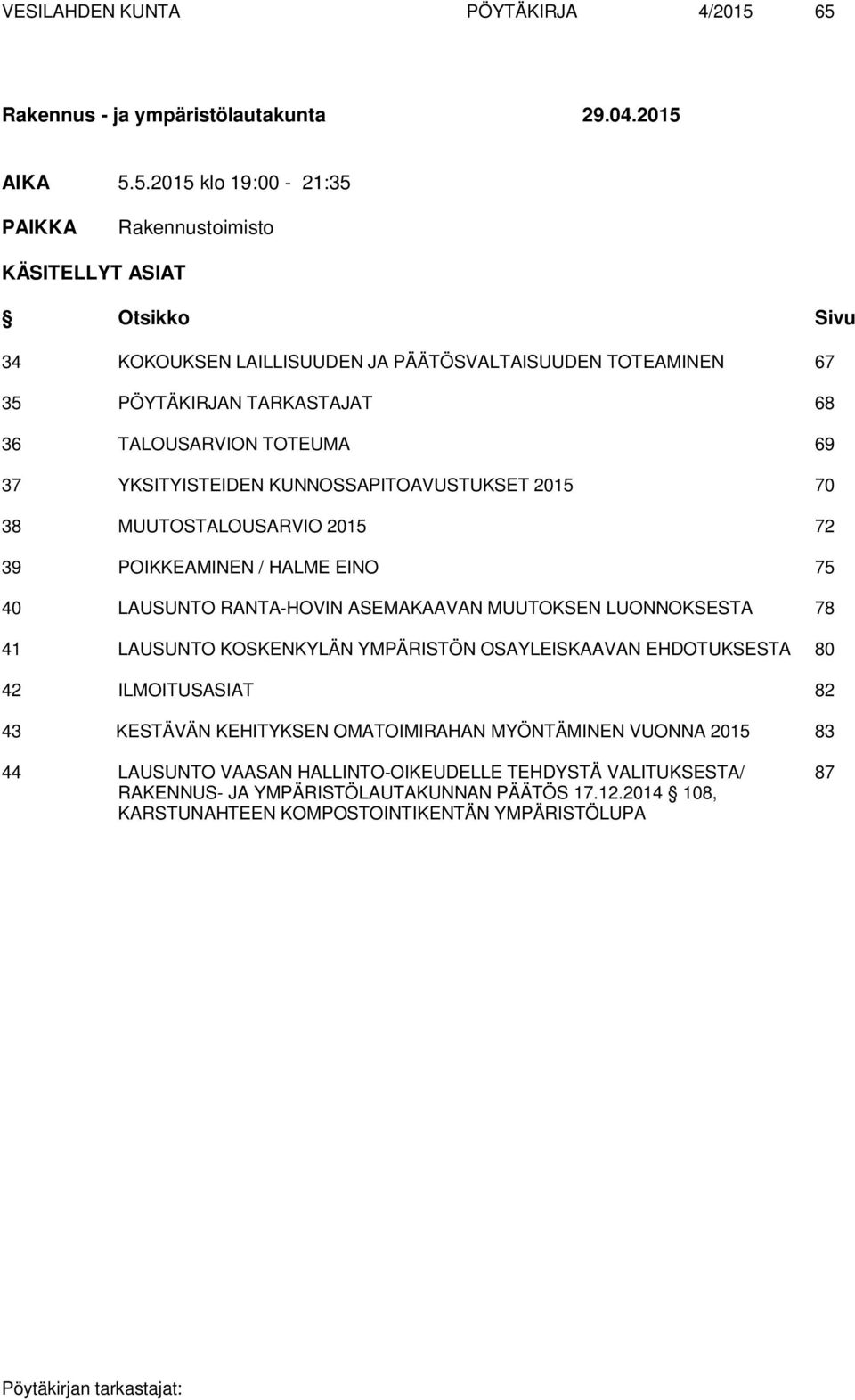 35 PÖYTÄKIRJAN TARKASTAJAT 68 36 TALOUSARVION TOTEUMA 69 37 YKSITYISTEIDEN KUNNOSSAPITOAVUSTUKSET 2015 70 38 MUUTOSTALOUSARVIO 2015 72 39 POIKKEAMINEN / HALME EINO 75 40 LAUSUNTO RANTA-HOVIN