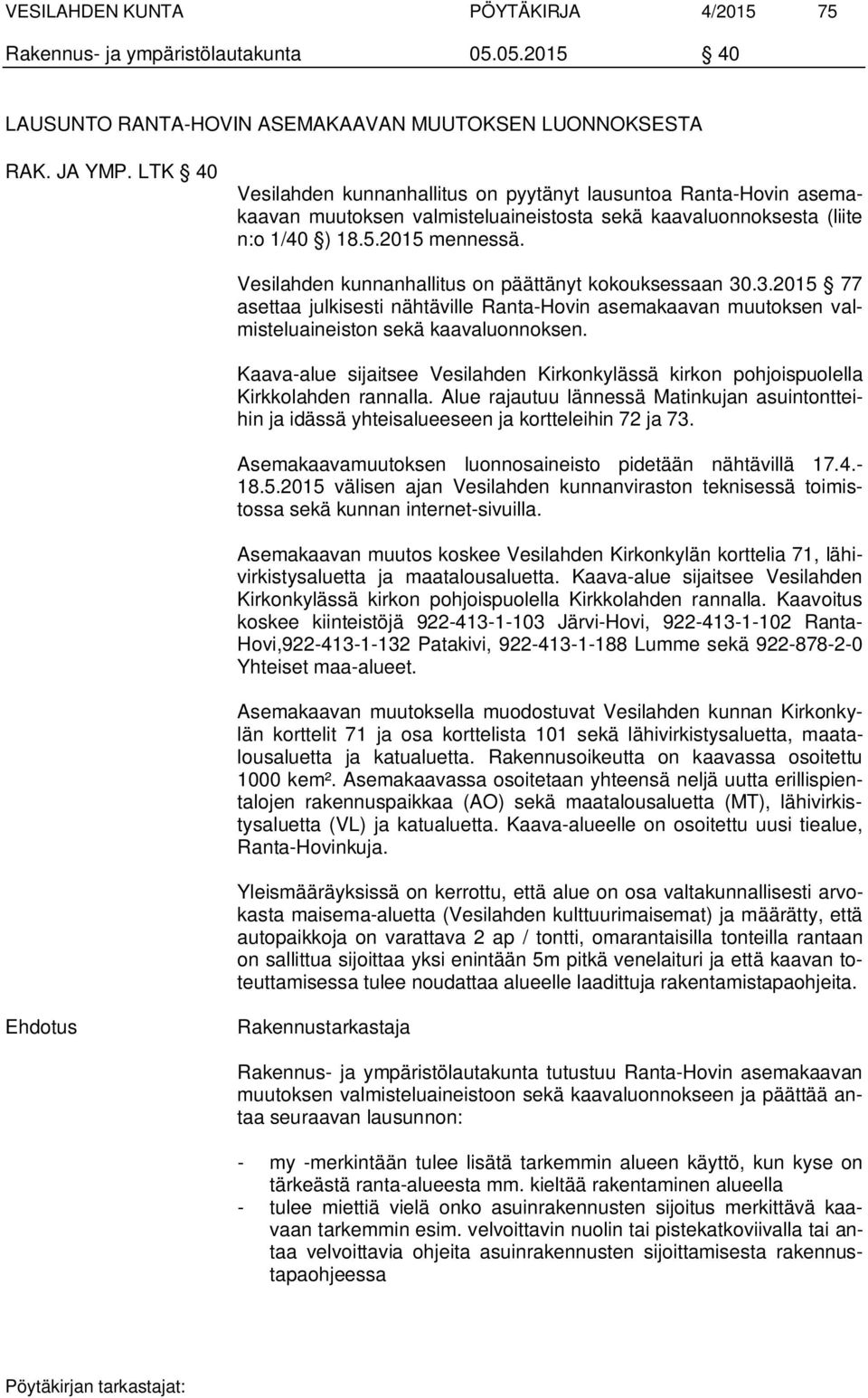 Vesilahden kunnanhallitus on päättänyt kokouksessaan 30.3.2015 77 asettaa julkisesti nähtäville Ranta-Hovin asemakaavan muutoksen valmisteluaineiston sekä kaavaluonnoksen.