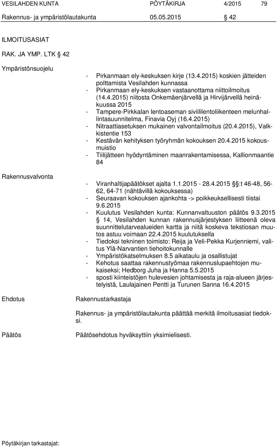 4.2015) - Nitraattiasetuksen mukainen valvontailmoitus (20.4.2015), Valkkistentie 153 - Kestävän kehityksen työryhmän kokouksen 20.4.2015 kokousmuistio - Tiilijätteen hyödyntäminen maanrakentamisessa, Kallionmaantie 84 - Viranhaltijapäätökset ajalta 1.