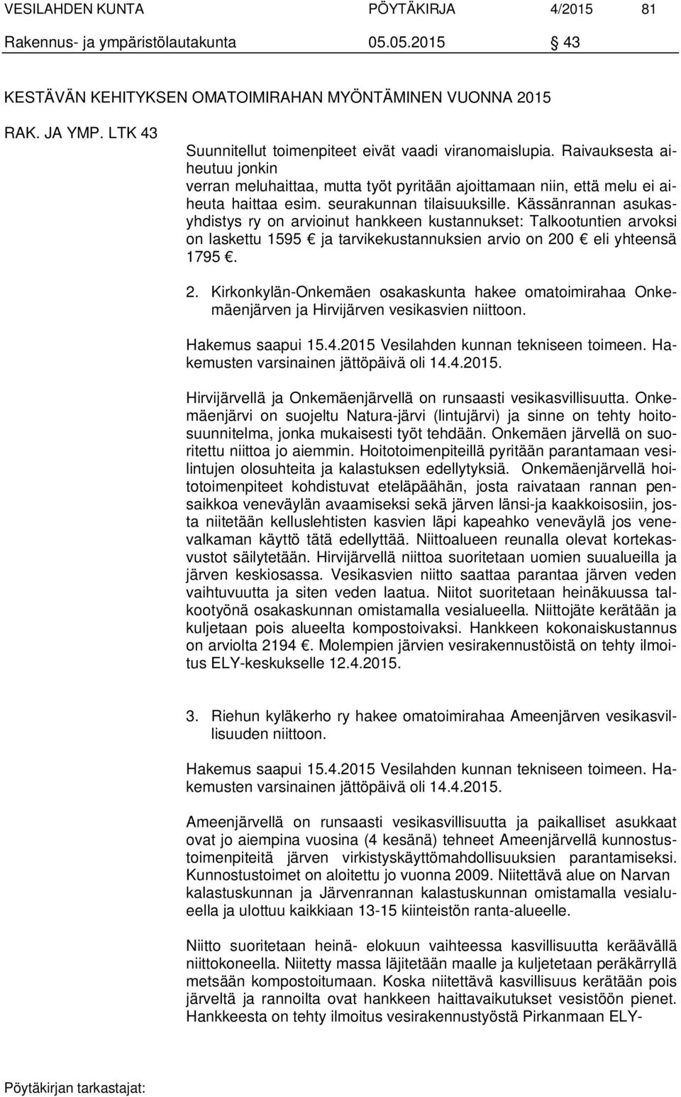 seurakunnan tilaisuuksille. Kässänrannan asukasyhdistys ry on arvioinut hankkeen kustannukset: Talkootuntien arvoksi on laskettu 1595 ja tarvikekustannuksien arvio on 20