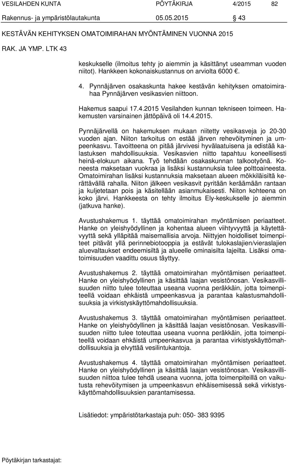 Hakemus saapui 17.4.2015 Vesilahden kunnan tekniseen toimeen. Hakemusten varsinainen jättöpäivä oli 14.4.2015. Pynnäjärvellä on hakemuksen mukaan niitetty vesikasveja jo 20-30 vuoden ajan.