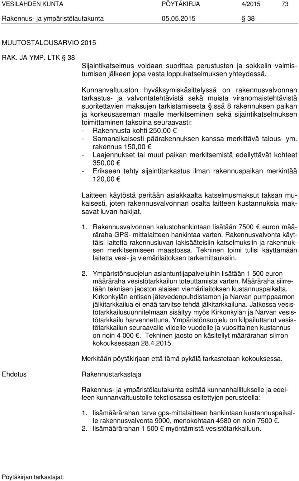 Kunnanvaltuuston hyväksymiskäsittelyssä on rakennusvalvonnan tarkastus- ja valvontatehtävistä sekä muista viranomaistehtävistä suoritettavien maksujen tarkistamisesta :ssä 8 rakennuksen paikan ja