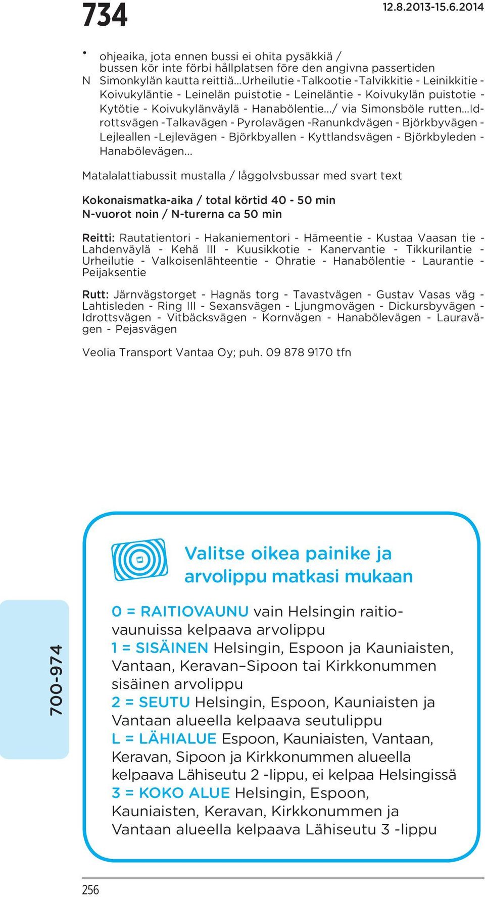 ..idrottsvägen -Talkavägen - Pyrolavägen -Ranunkdvägen - Björkbyvägen - Lejleallen -Lejlevägen - Björkbyallen - Kyttlandsvägen - Björkbyleden - Hanabölevägen.