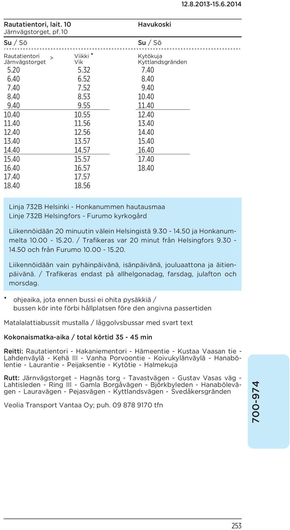 56 Kytökuja Kyttlandsgränden Linja 732B Helsinki - Honkanummen hautausmaa Linje 732B Helsingfors - Furumo kyrkogård Liikennöidään 20 minuutin välein Helsingistä 9.30-14.50 ja Honkanummelta 10.00-15.