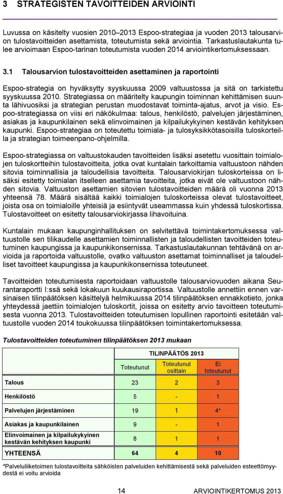 1 Talousarvion tulostavoitteiden asettaminen ja raportointi Espoo-strategia on hyväksytty syyskuussa 2009 valtuustossa ja sitä on tarkistettu syyskuussa 2010.