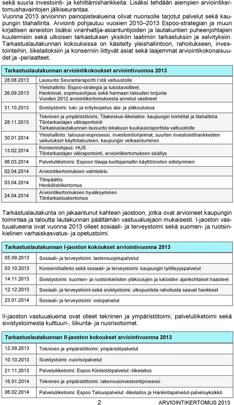 Arviointi pohjautuu vuosien 2010 2013 Espoo-strategian ja muun kirjallisen aineiston lisäksi viranhaltija-asiantuntijoiden ja lautakuntien puheenjohtajien kuulemisiin sekä ulkoisen tarkastuksen