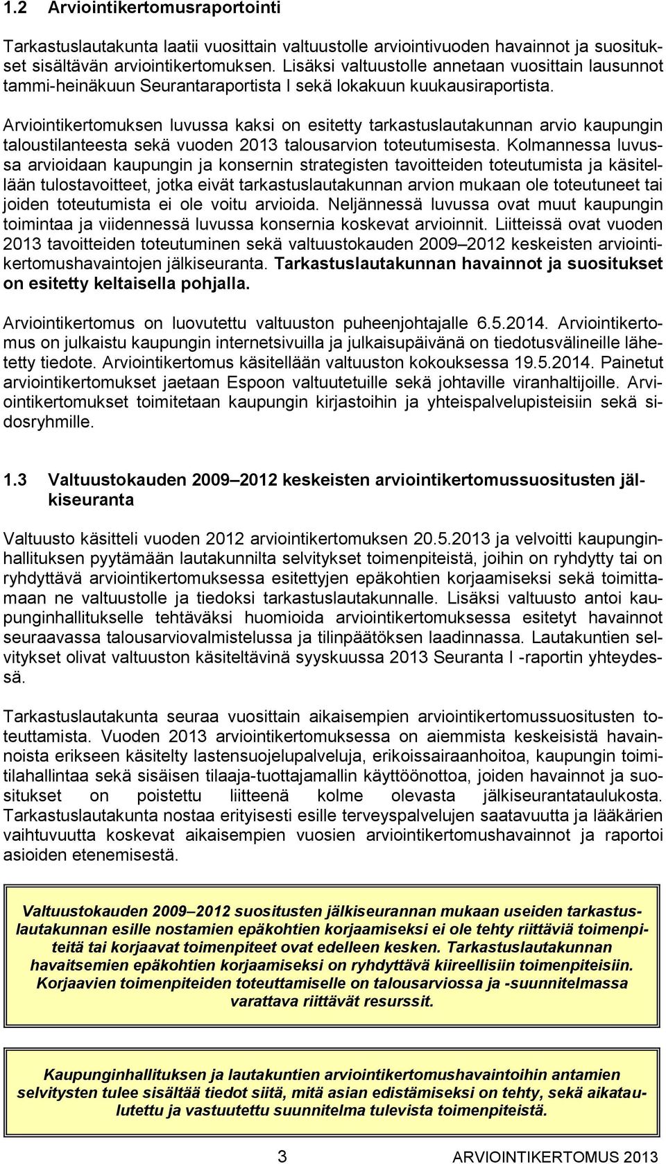 Arviointikertomuksen luvussa kaksi on esitetty tarkastuslautakunnan arvio kaupungin taloustilanteesta sekä vuoden 2013 talousarvion toteutumisesta.