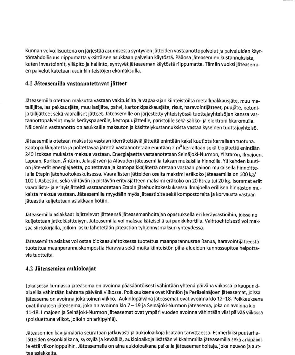 1 Jiiteasemilla vastaanotettavat jätteet Jäteasemilla otetaan maksutta vastaan vakituisilta ja vapaa-ajan kiinteistöiltä metallipakkausjäte, muu me tallijäte, lasipakkausjäte, muu lasijäte, pahvi,