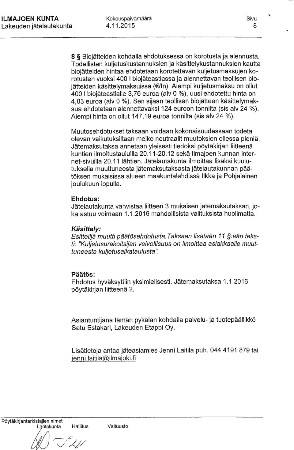 jätteiden käsittelymaksuissa ( ftn). Aiempi kuljetusmaksu on ollut 400 1 biojäteastialle 3,76 euroa (alv 0 %), uusi ehdotettu hinta on 4,03 euroa (alv 0 %).