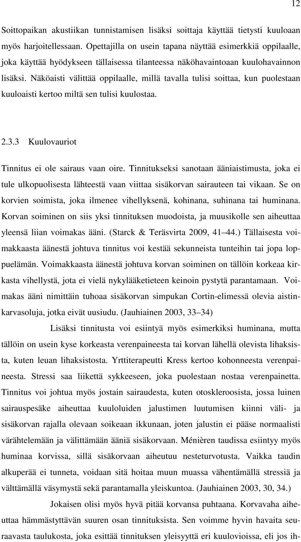 Näköaisti välittää oppilaalle, millä tavalla tulisi soittaa, kun puolestaan kuuloaisti kertoo miltä sen tulisi kuulostaa. 2.3.3 Kuulovauriot Tinnitus ei ole sairaus vaan oire.