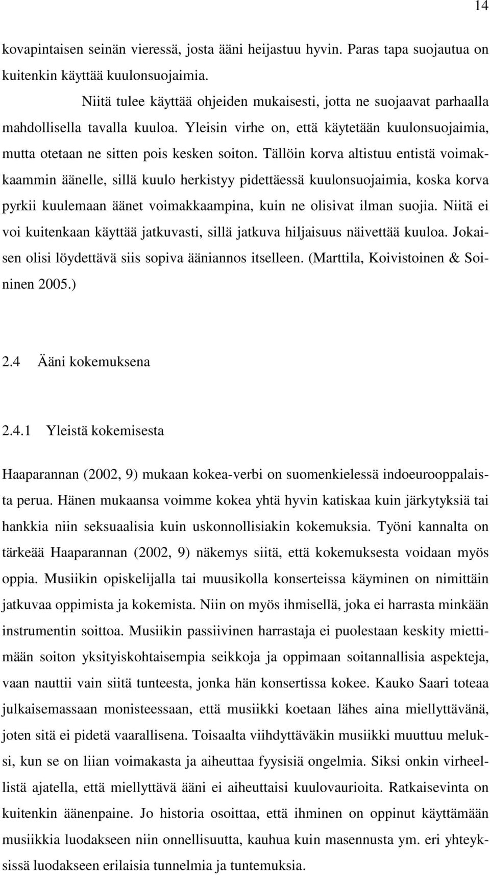 Tällöin korva altistuu entistä voimakkaammin äänelle, sillä kuulo herkistyy pidettäessä kuulonsuojaimia, koska korva pyrkii kuulemaan äänet voimakkaampina, kuin ne olisivat ilman suojia.