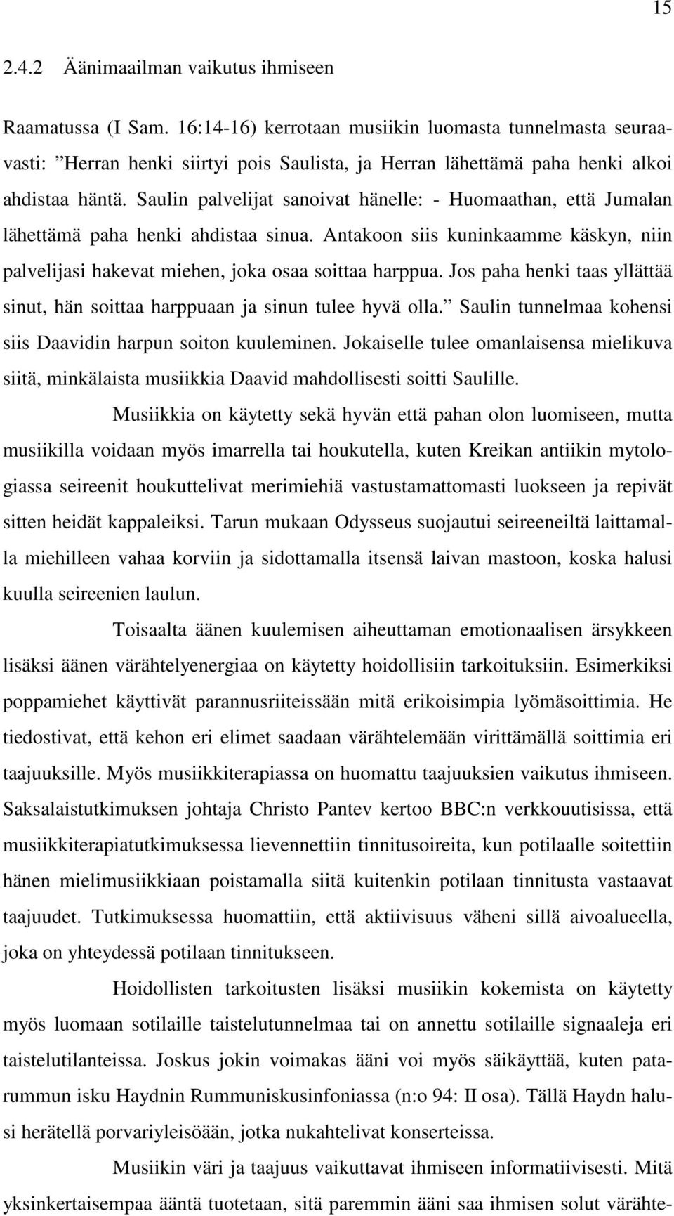 Saulin palvelijat sanoivat hänelle: - Huomaathan, että Jumalan lähettämä paha henki ahdistaa sinua. Antakoon siis kuninkaamme käskyn, niin palvelijasi hakevat miehen, joka osaa soittaa harppua.