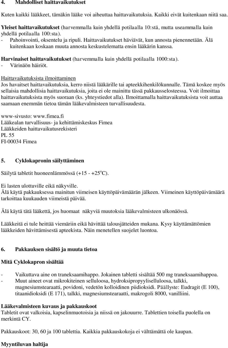 Haittavaikutukset häviävät, kun annosta pienennetään. Älä kuitenkaan koskaan muuta annosta keskustelematta ensin lääkärin kanssa.