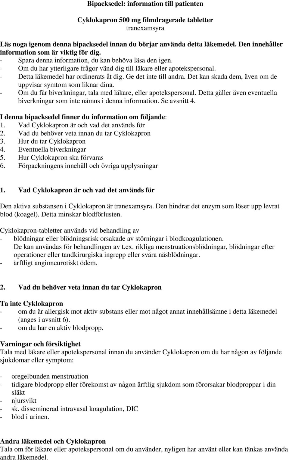 - Detta läkemedel har ordinerats åt dig. Ge det inte till andra. Det kan skada dem, även om de uppvisar symtom som liknar dina. - Om du får biverkningar, tala med läkare, eller apotekspersonal.