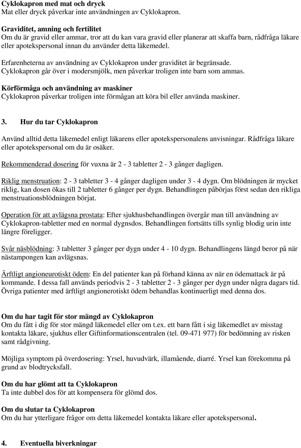 Erfarenheterna av användning av Cyklokapron under graviditet är begränsade. Cyklokapron går över i modersmjölk, men påverkar troligen inte barn som ammas.