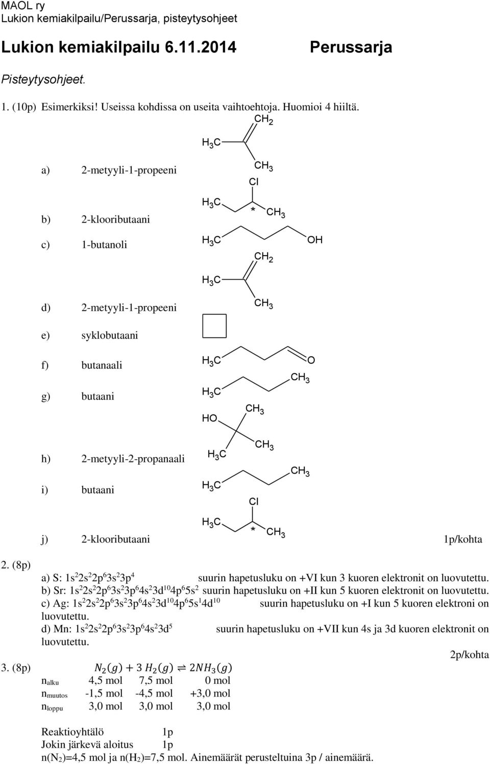 2-klooributaani * /kohta 2. (8p) a) S: 1s 2 2s 2 6 3s 2 3p 4 suurin hapetusluku on +VI kun 3 kuoren elektronit on luovutettu.