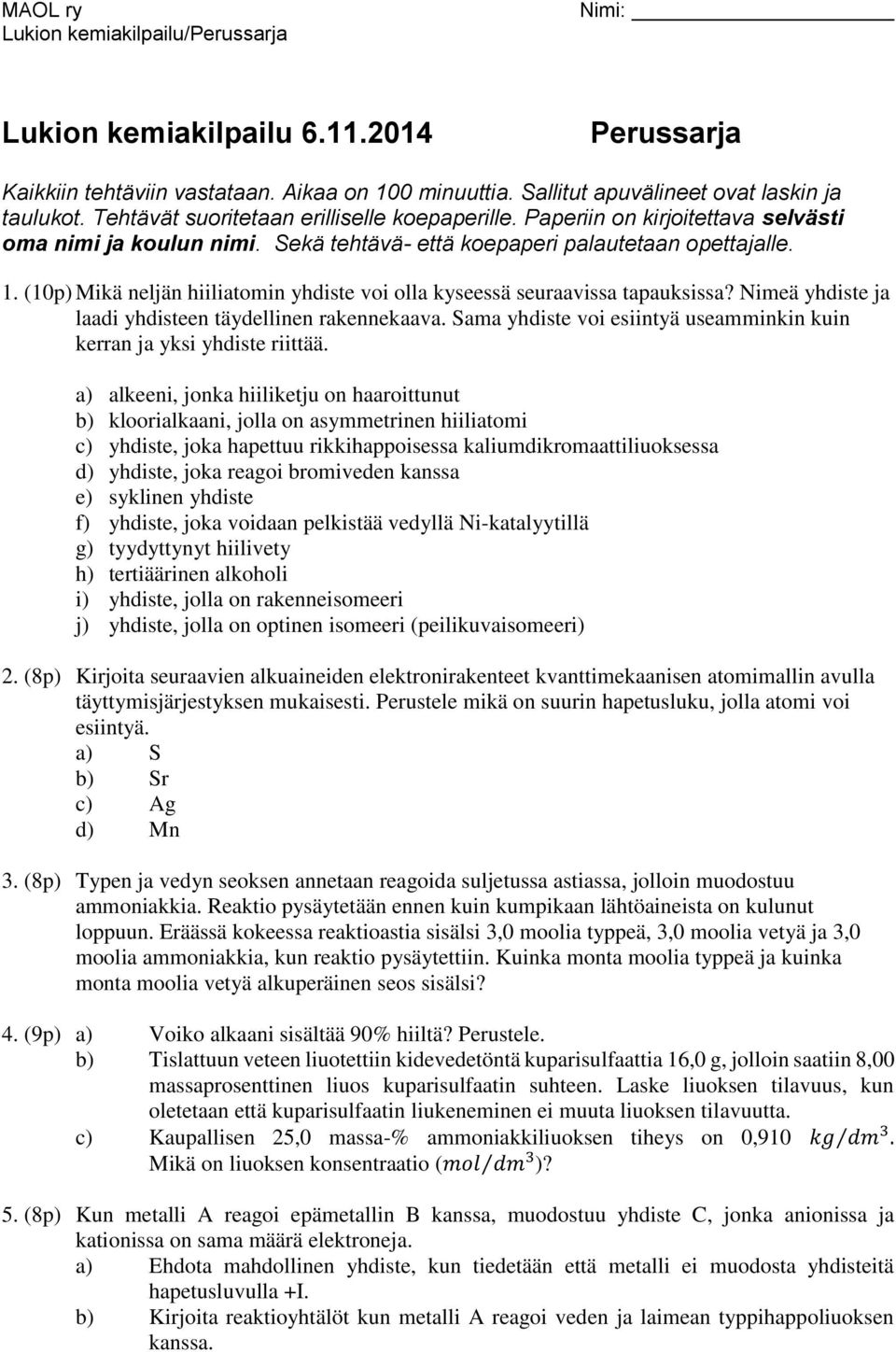 (10p) Mikä neljän hiiliatomin yhdiste voi olla kyseessä seuraavissa tapauksissa? Nimeä yhdiste ja laadi yhdisteen täydellinen rakennekaava.