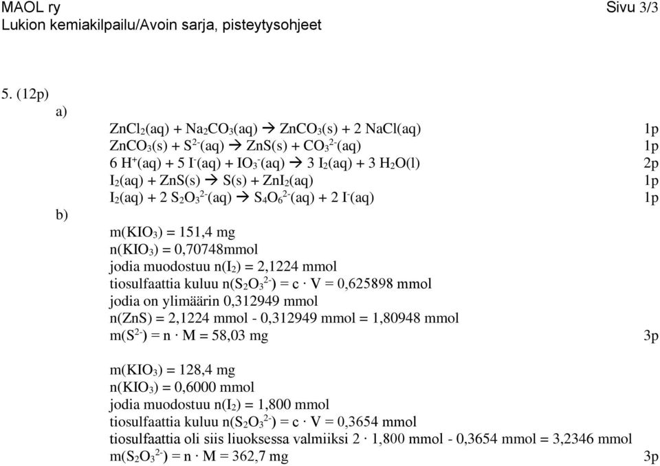 2(aq) I 2(aq) + 2 S 2O 2-3 (aq) S 4O 2-6 (aq) + 2 I - (aq) m(kio 3) = 151,4 mg n(kio 3) = 0,70748m jodia muodostuu n(i 2) = 2,1224 m tiosulfaattia kuluu n(s 2O 3 2- ) = c V = 0,625898 m jodia