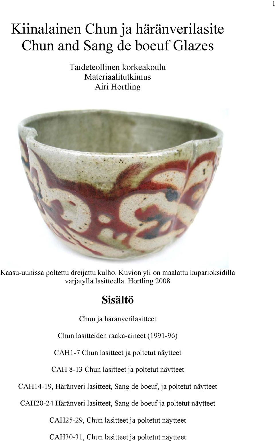 Hortling 2008 Sisältö Chun ja häränverilasitteet Chun lasitteiden raaka-aineet (1991-96) CAH1-7 Chun lasitteet ja poltetut näytteet CAH 8-13 Chun lasitteet