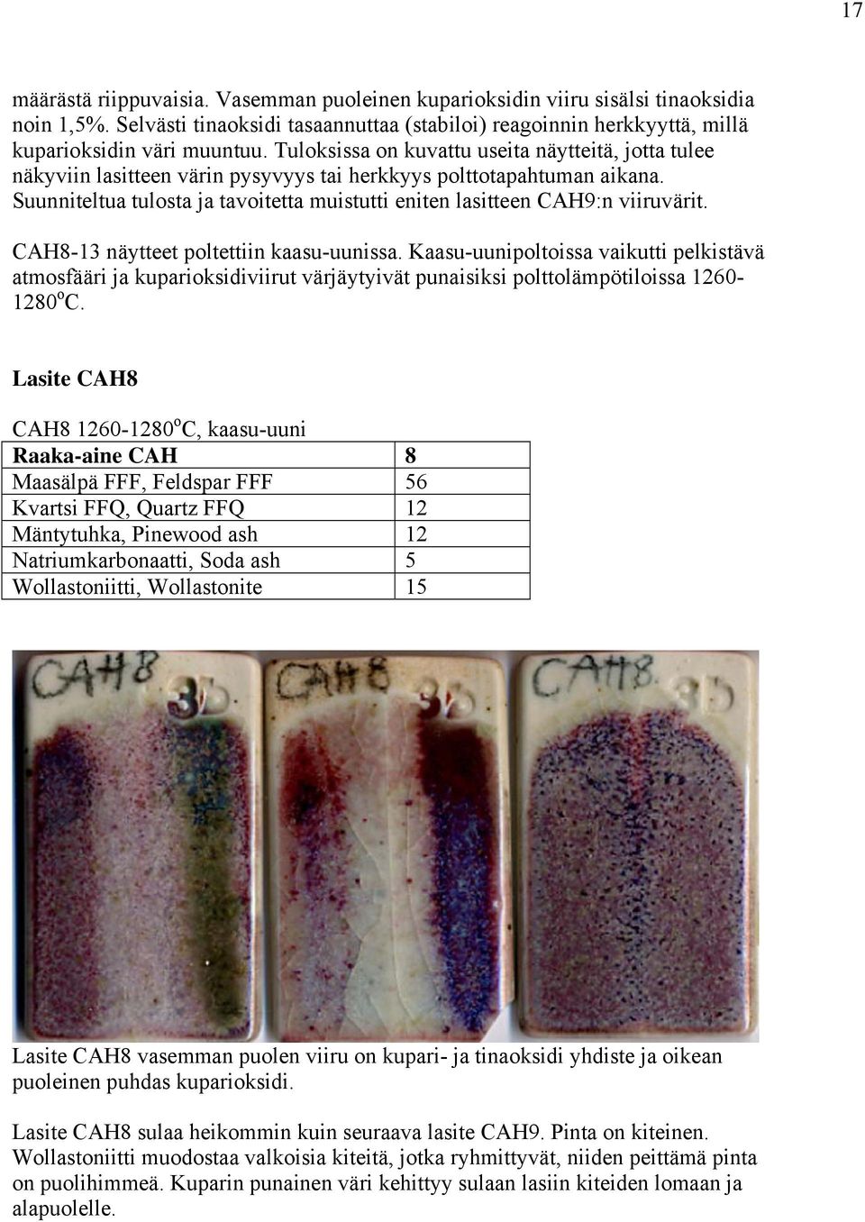 Suunniteltua tulosta ja tavoitetta muistutti eniten lasitteen CAH9:n viiruvärit. CAH8-13 näytteet poltettiin kaasu-uunissa.