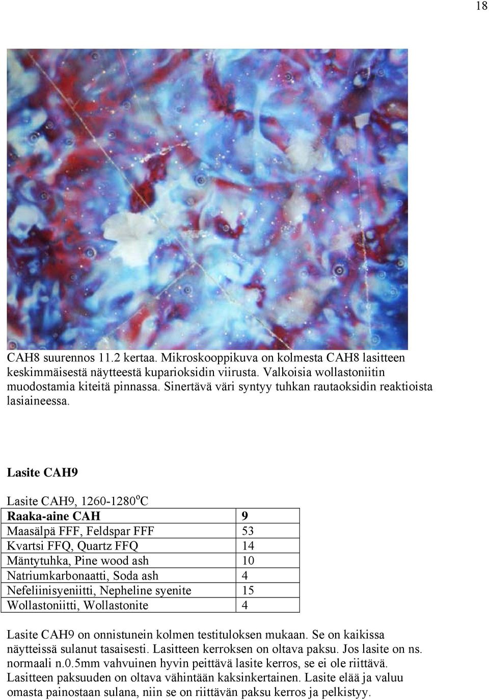 Lasite CAH9 Lasite CAH9, 1260-1280 o C Raaka-aine CAH 9 Maasälpä FFF, Feldspar FFF 53 Kvartsi FFQ, Quartz FFQ 14 Mäntytuhka, Pine wood ash 10 Natriumkarbonaatti, Soda ash 4 Nefeliinisyeniitti,