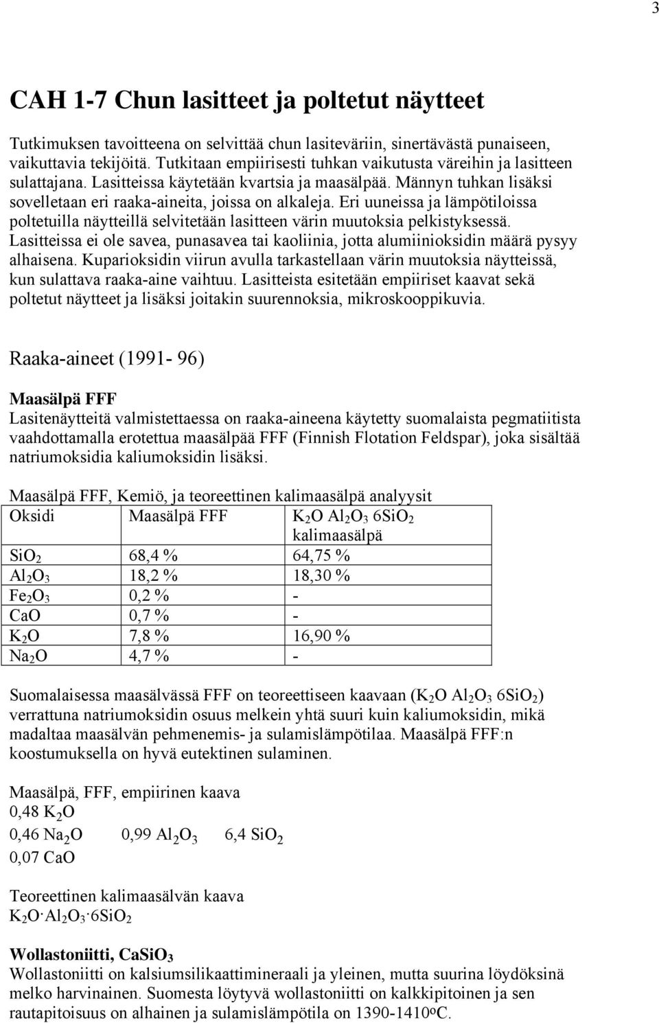 Eri uuneissa ja lämpötiloissa poltetuilla näytteillä selvitetään lasitteen värin muutoksia pelkistyksessä.