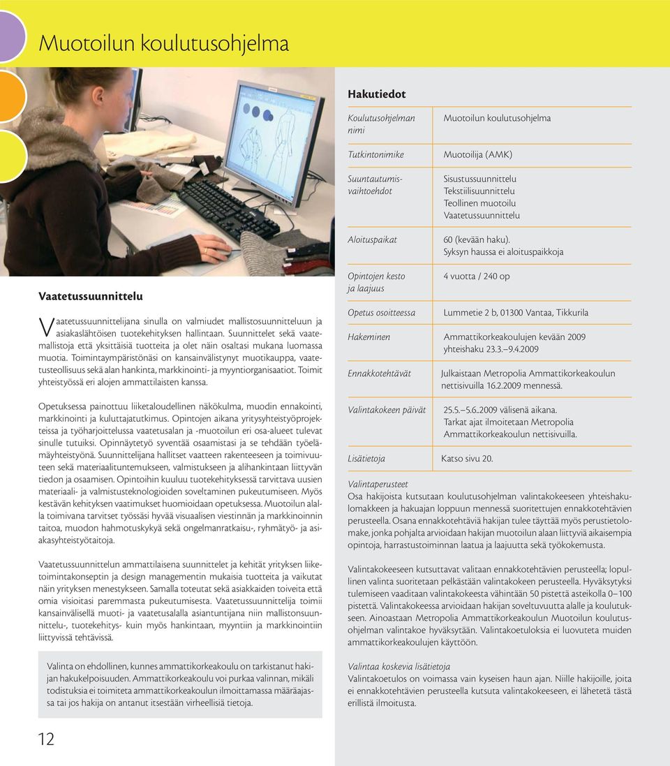 Suunnittelet sekä vaatemallistoja että yksittäisiä tuotteita ja olet näin osaltasi mukana luomassa muotia.