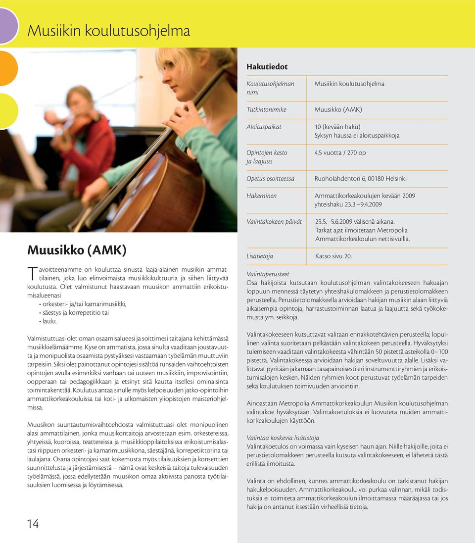 2009 Muusikko (AMK) Tavoitteenamme on kouluttaa sinusta laaja-alainen musiikin ammattilainen, joka luo elinvoimaista musiikkikulttuuria ja siihen liittyvää koulutusta.