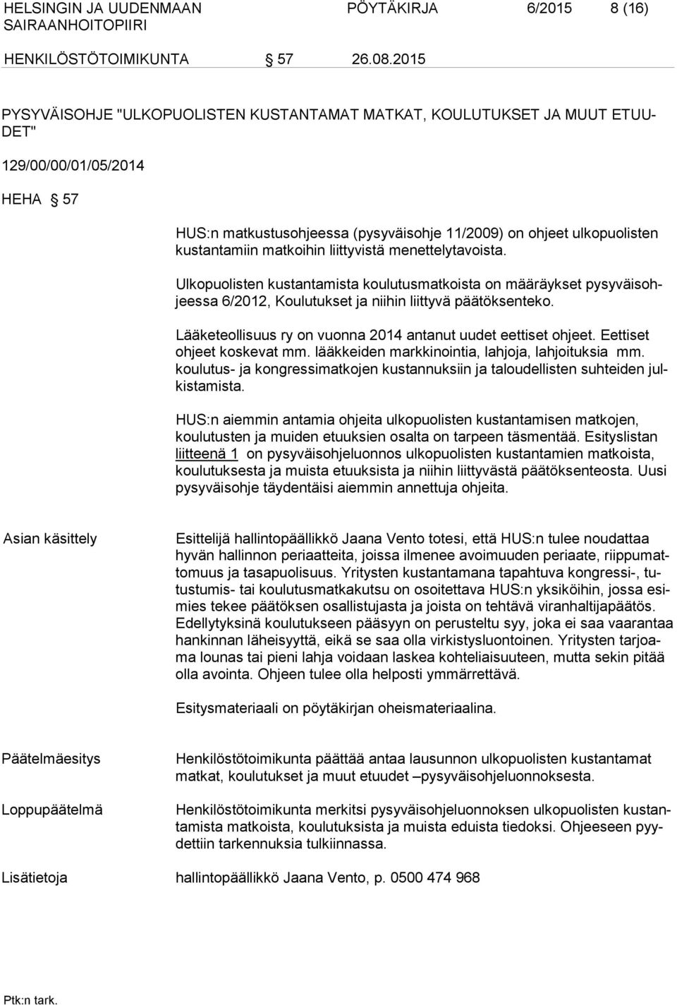 matkoihin liittyvistä menettelytavoista. Ulkopuolisten kustantamista koulutusmatkoista on määräykset pysyväisohjeessa 6/2012, Koulutukset ja niihin liittyvä päätöksenteko.