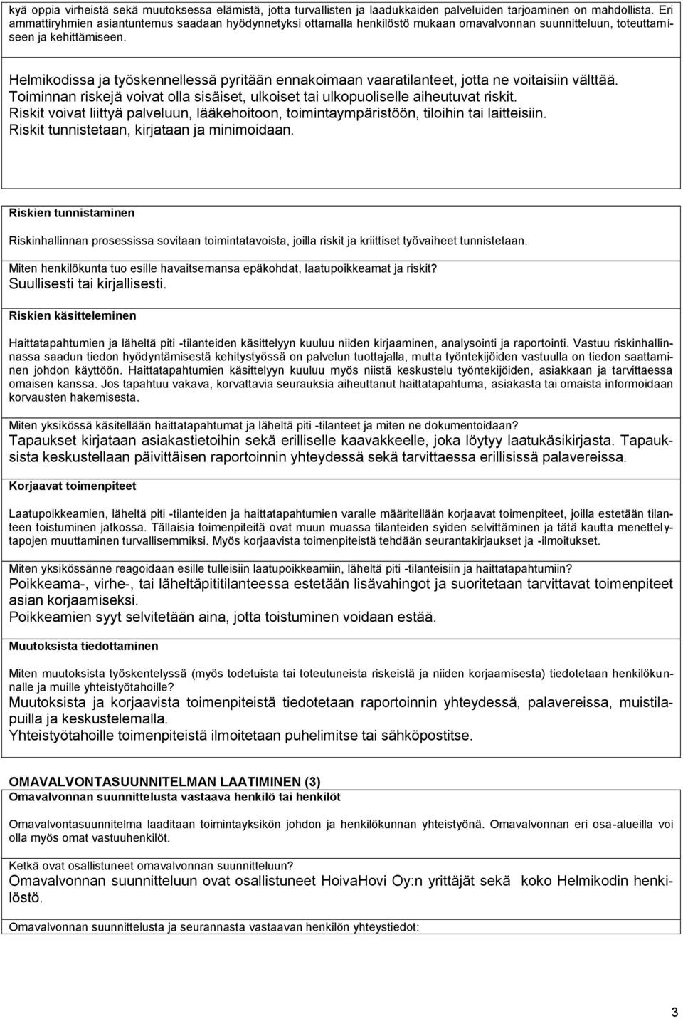 Helmikodissa ja työskennellessä pyritään ennakoimaan vaaratilanteet, jotta ne voitaisiin välttää. Toiminnan riskejä voivat olla sisäiset, ulkoiset tai ulkopuoliselle aiheutuvat riskit.