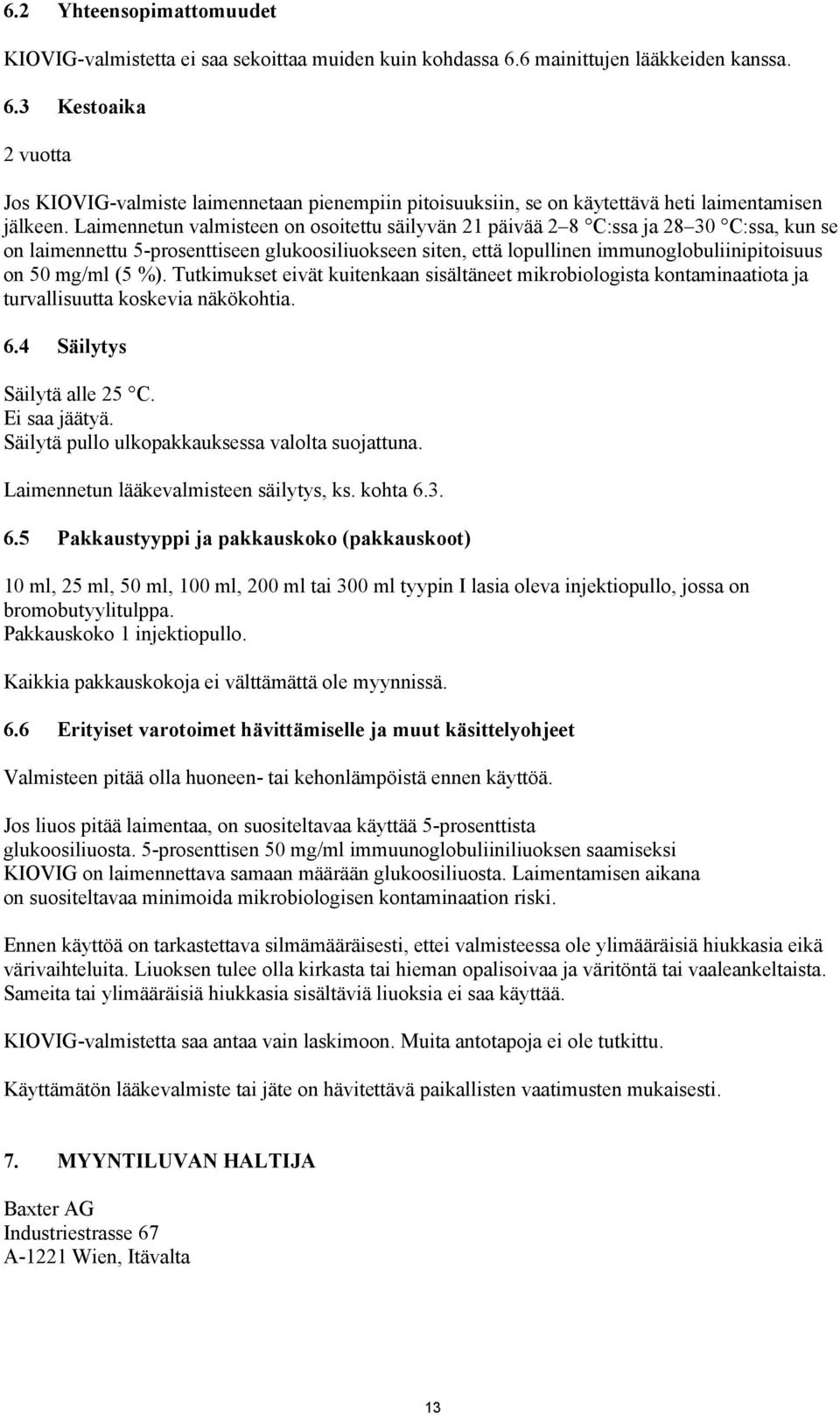 Laimennetun valmisteen on osoitettu säilyvän 21 päivää 2 8 C:ssa ja 28 30 C:ssa, kun se on laimennettu 5-prosenttiseen glukoosiliuokseen siten, että lopullinen immunoglobuliinipitoisuus on 50 mg/ml