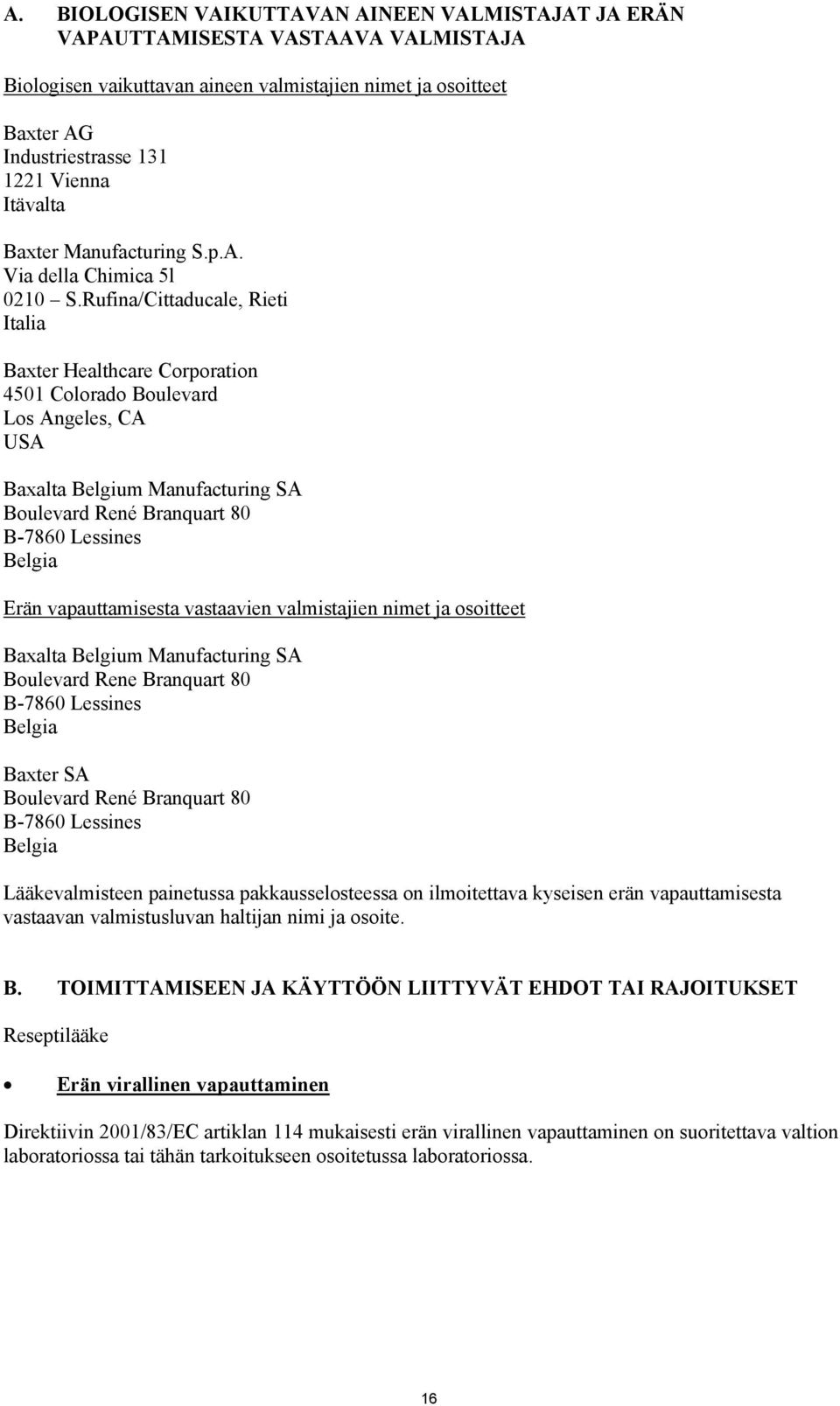 Rufina/Cittaducale, Rieti Italia Baxter Healthcare Corporation 4501 Colorado Boulevard Los Angeles, CA USA Baxalta Belgium Manufacturing SA Boulevard René Branquart 80 B-7860 Lessines Belgia Erän