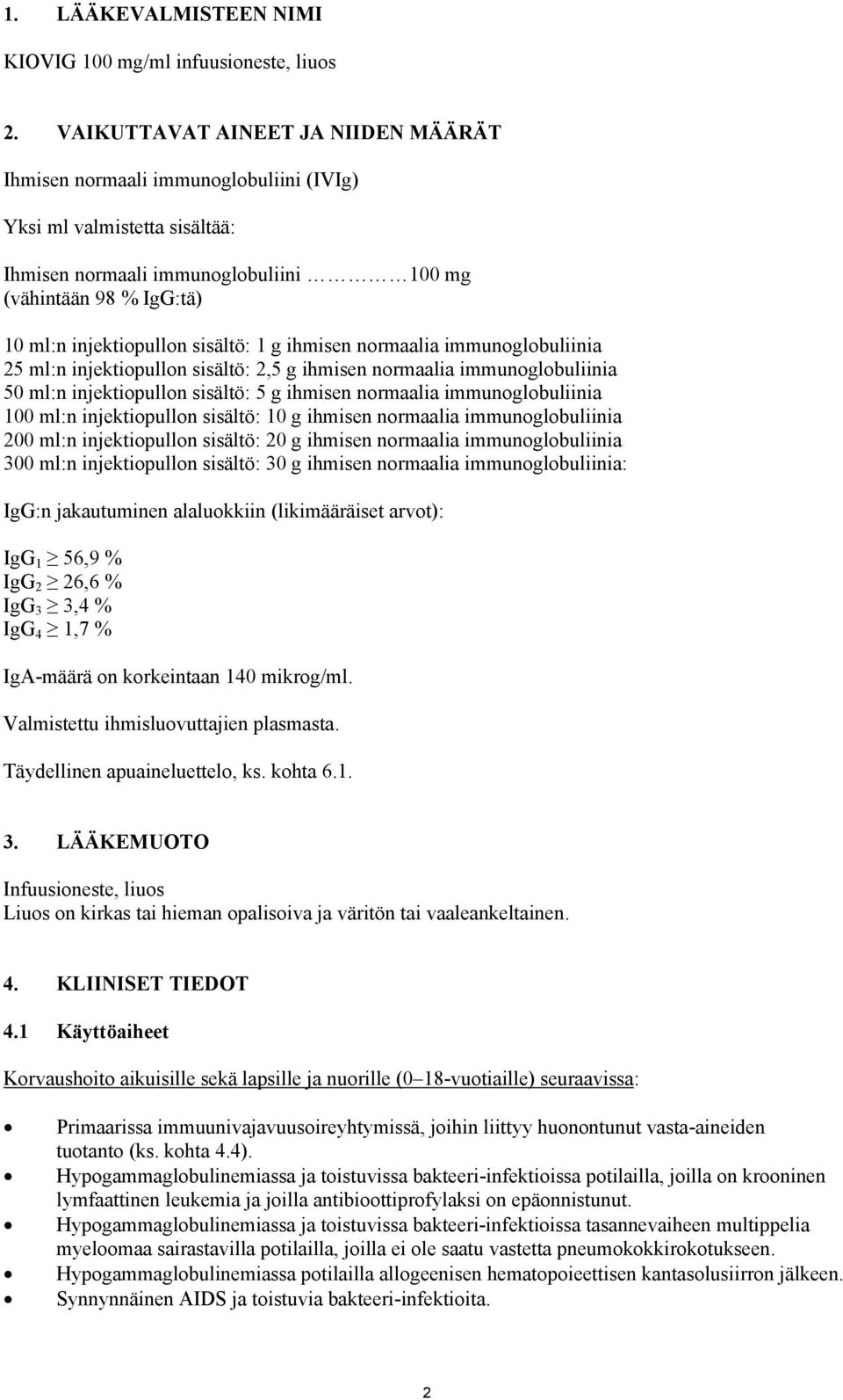 sisältö: 1 g ihmisen normaalia immunoglobuliinia 25 ml:n injektiopullon sisältö: 2,5 g ihmisen normaalia immunoglobuliinia 50 ml:n injektiopullon sisältö: 5 g ihmisen normaalia immunoglobuliinia 100