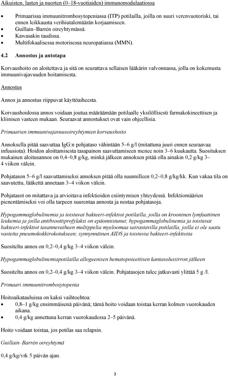 2 Annostus ja antotapa Korvaushoito on aloitettava ja sitä on seurattava sellaisen lääkärin valvonnassa, jolla on kokemusta immuunivajavuuden hoitamisesta.