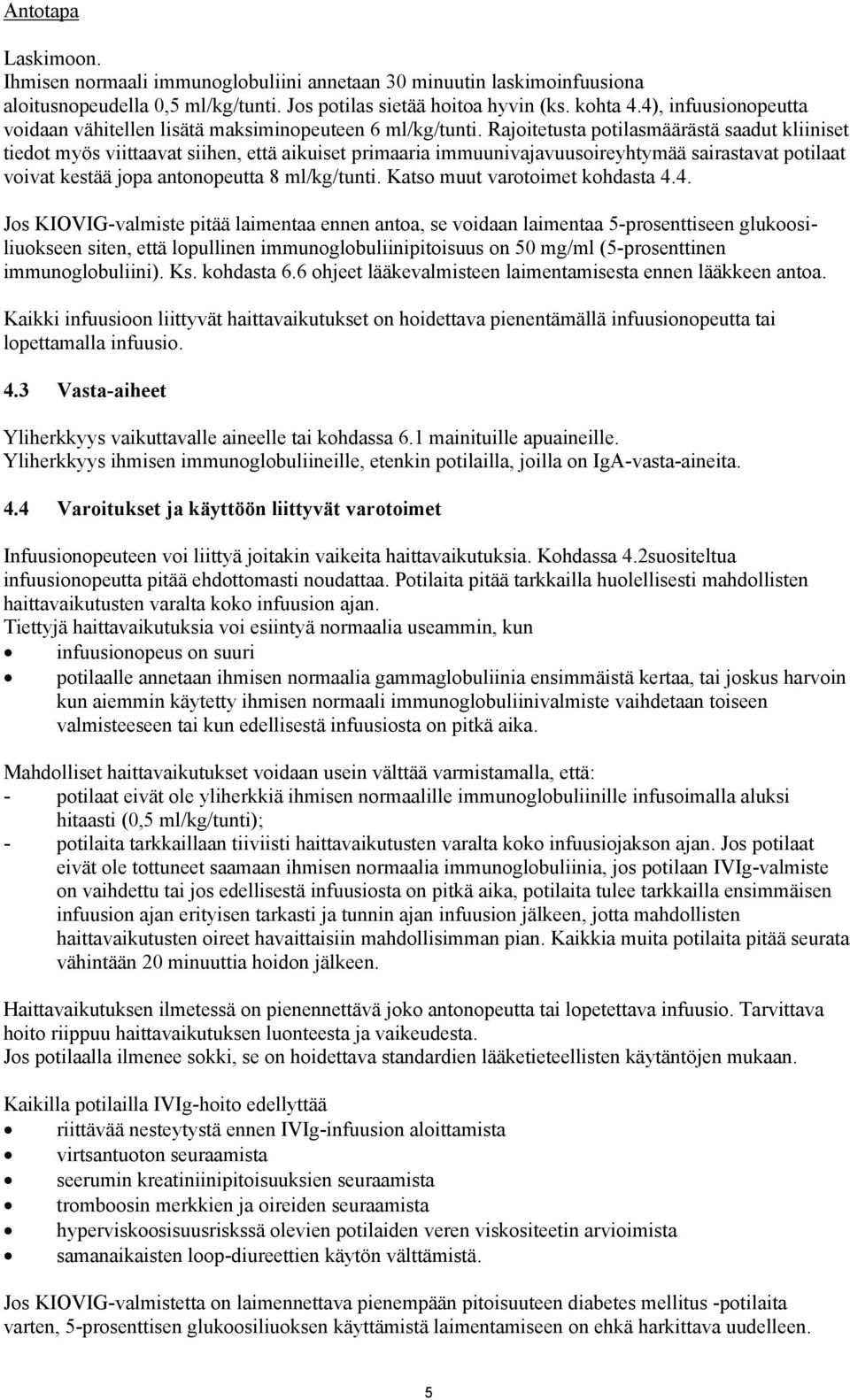 Rajoitetusta potilasmäärästä saadut kliiniset tiedot myös viittaavat siihen, että aikuiset primaaria immuunivajavuusoireyhtymää sairastavat potilaat voivat kestää jopa antonopeutta 8 ml/kg/tunti.