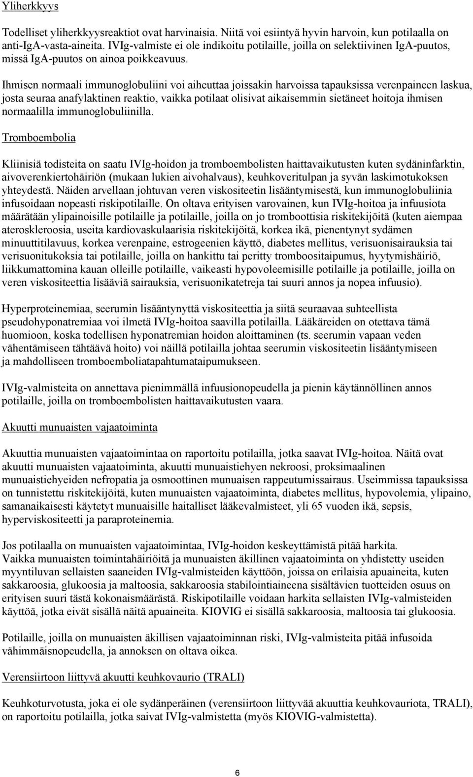 Ihmisen normaali immunoglobuliini voi aiheuttaa joissakin harvoissa tapauksissa verenpaineen laskua, josta seuraa anafylaktinen reaktio, vaikka potilaat olisivat aikaisemmin sietäneet hoitoja ihmisen