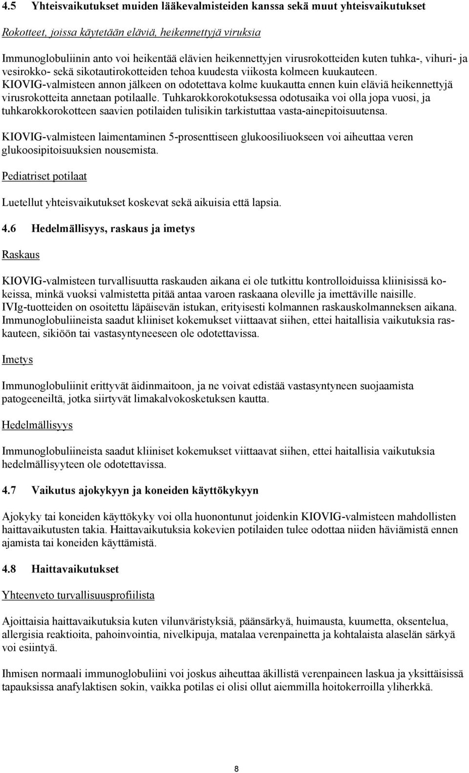 KIOVIG-valmisteen annon jälkeen on odotettava kolme kuukautta ennen kuin eläviä heikennettyjä virusrokotteita annetaan potilaalle.