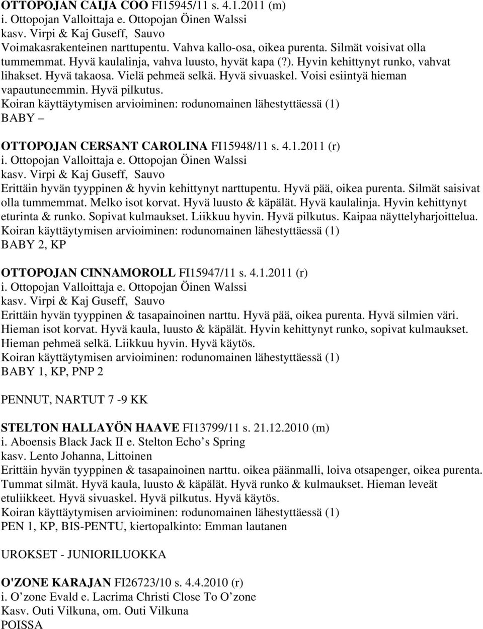 Voisi esiintyä hieman vapautuneemmin. Hyvä pilkutus. BABY OTTOPOJAN CERSANT CAROLINA FI15948/11 s. 4.1.2011 (r) i. Ottopojan Valloittaja e. Ottopojan Öinen Walssi kasv.