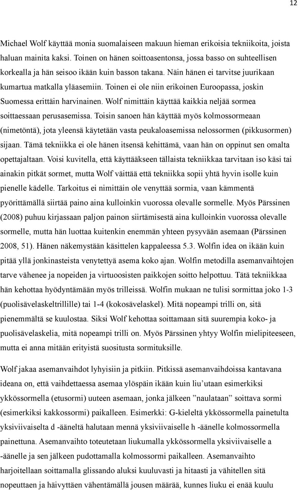 Toinen ei ole niin erikoinen Euroopassa, joskin Suomessa erittäin harvinainen. Wolf nimittäin käyttää kaikkia neljää sormea soittaessaan perusasemissa.