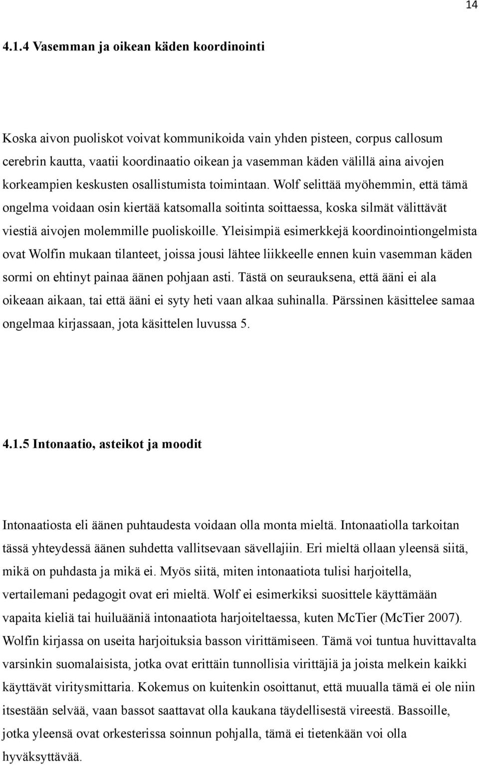 Wolf selittää myöhemmin, että tämä ongelma voidaan osin kiertää katsomalla soitinta soittaessa, koska silmät välittävät viestiä aivojen molemmille puoliskoille.