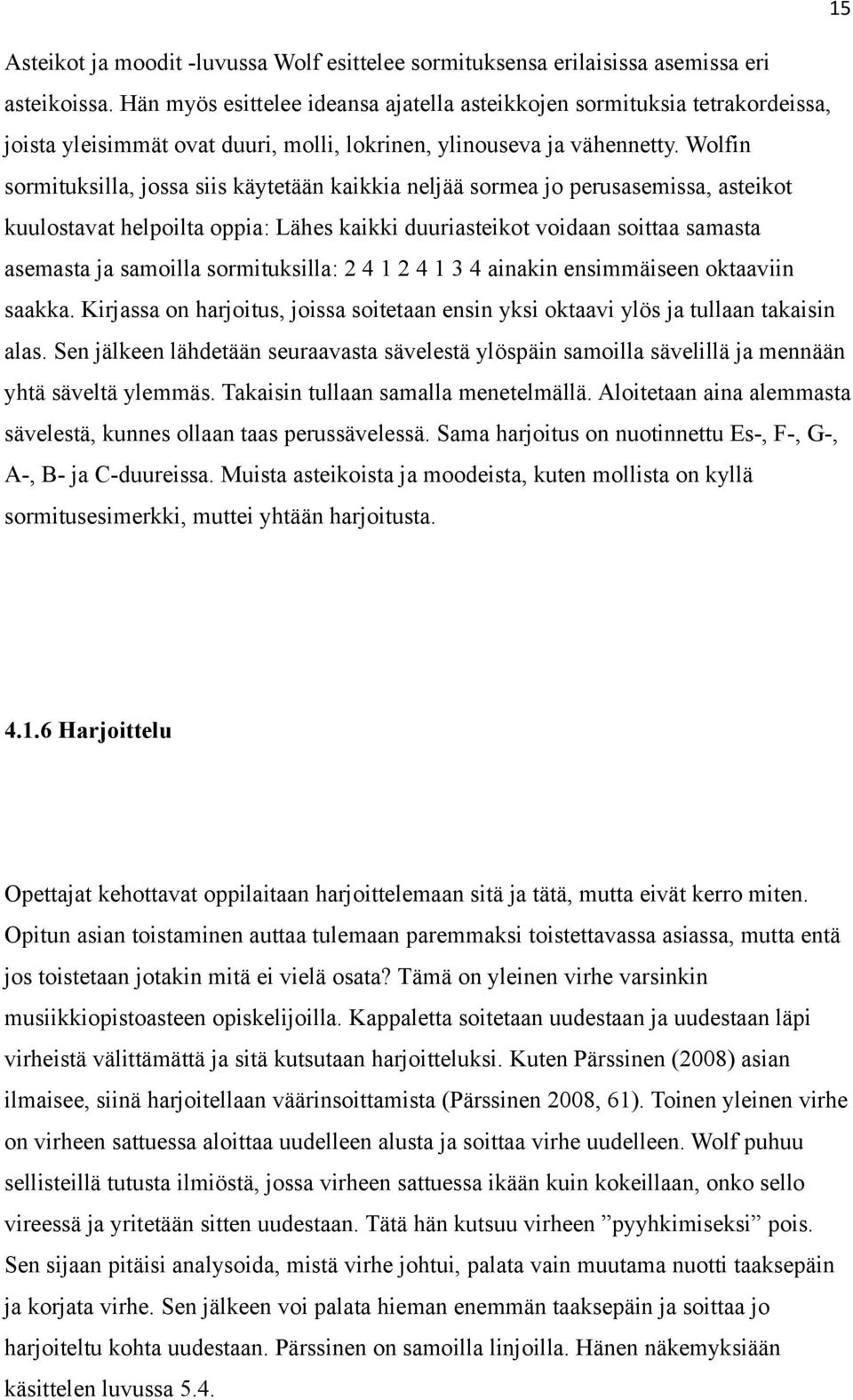 Wolfin sormituksilla, jossa siis käytetään kaikkia neljää sormea jo perusasemissa, asteikot kuulostavat helpoilta oppia: Lähes kaikki duuriasteikot voidaan soittaa samasta asemasta ja samoilla